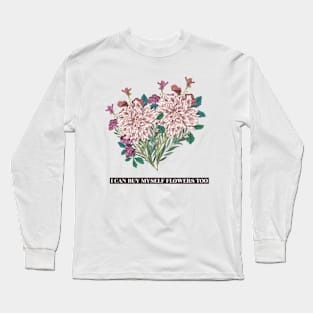 I can buy myself flowers too Long Sleeve T-Shirt